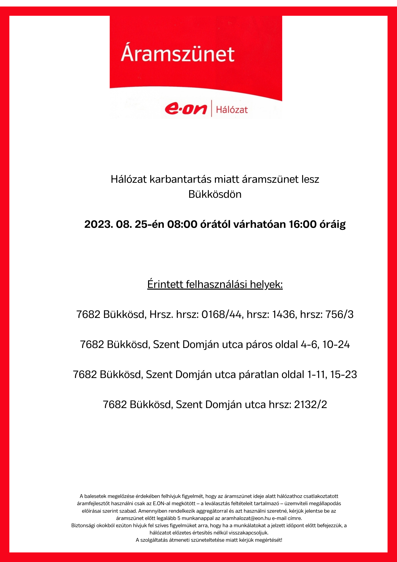 Hálózat karbantartás miatt áramszünet lesz Bükkösd 2022. 10 hónap 13 án 0800 órától 1600 óráig Érintett felhasználási helyek 7682 Bükkösd . 1436 hrsz 7682 Bükkösd Szent Domján utca páros oldal 4 6 12 24 7682 1